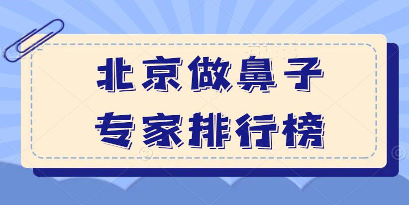 2022北京做鼻子专家排行榜，李战强、王军、刘彦军，好医生筛选！