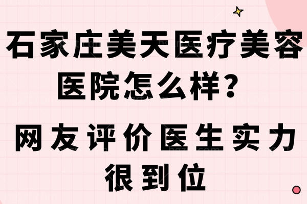 石家庄美天医疗美容医院怎么样？网友评价医生实力很到位