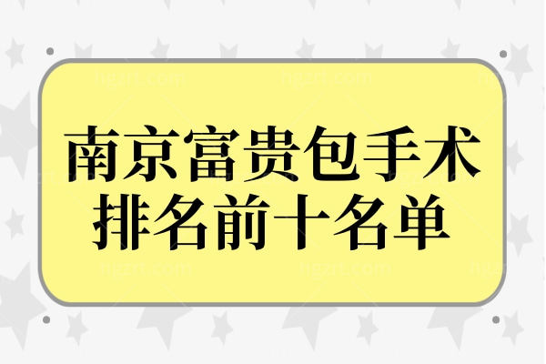 南京富贵包手术哪个医院做的好?消除富贵包排名前十及价格更新