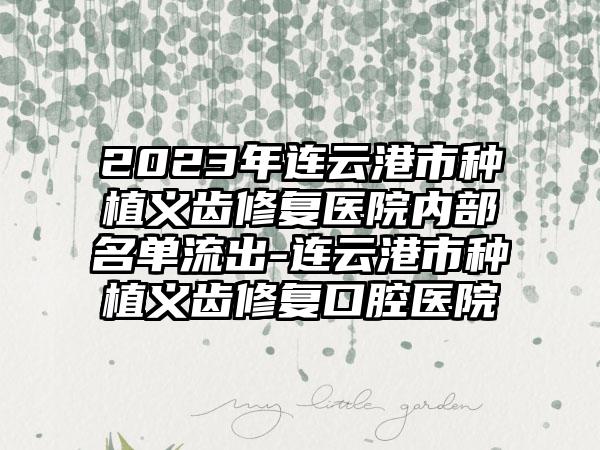 2023年连云港市种植义齿修复医院内部名单流出-连云港市种植义齿修复口腔医院