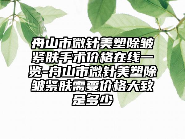 舟山市微针美塑除皱紧肤手术价格在线一览-舟山市微针美塑除皱紧肤需要价格大致是多少