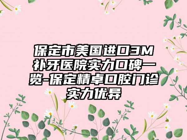 保定市美国进口3M补牙医院实力口碑一览-保定精卓口腔门诊实力优异