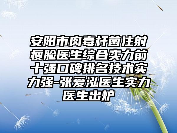 安阳市肉毒杆菌注射瘦脸医生综合实力前十强口碑排名技术实力强-张爱泓医生实力医生出炉