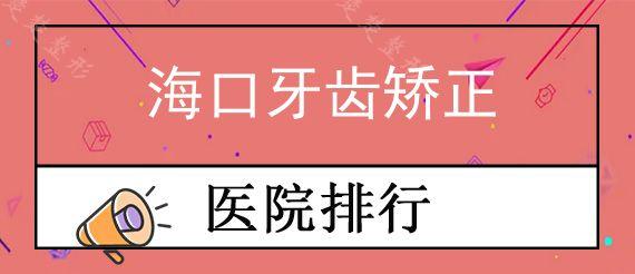 海口牙齿矫正医院哪家靠谱?海口舌侧矫正技术好的医生推荐！