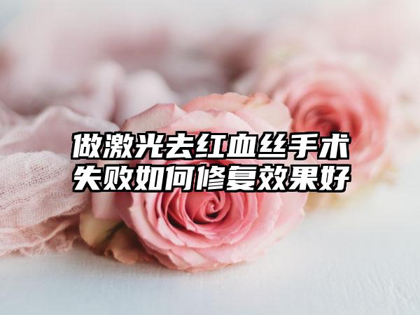 做激光去红血丝手术失败如何修复效果好