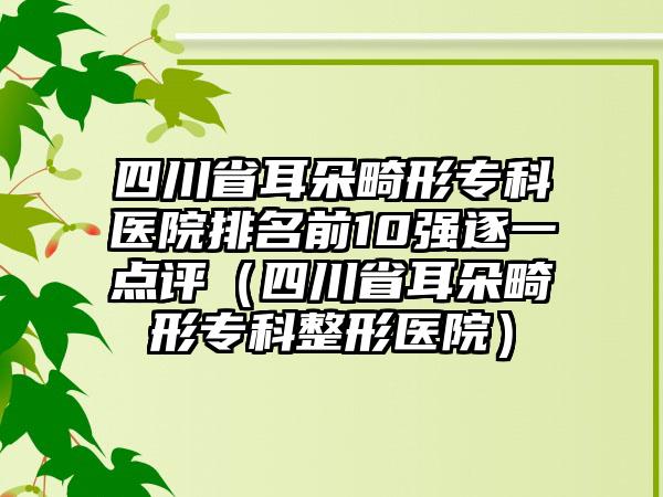 四川省耳朵畸形专科医院排名前10强逐一点评（四川省耳朵畸形专科整形医院）