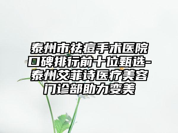 泰州市祛痘手术医院口碑排行前十位甄选-泰州艾菲诗医疗美容门诊部助力变美